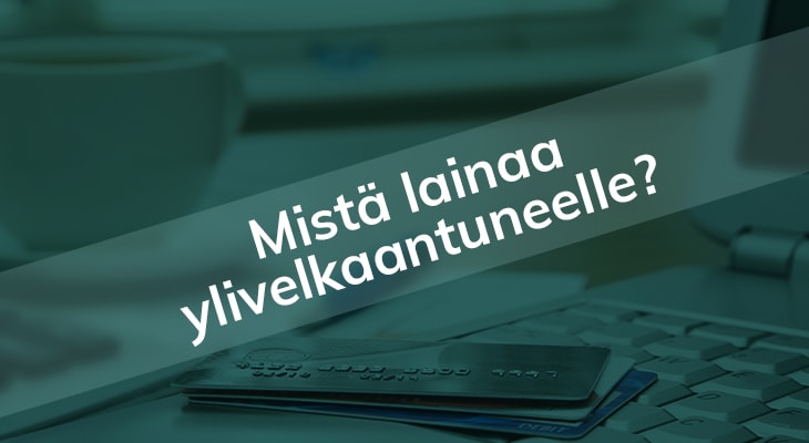Mistä lainaa ylivelkaantuneelle